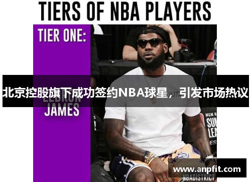 北京控股旗下成功签约NBA球星，引发市场热议